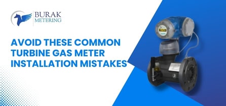Major Turbine Gas Meter Installation Errors You Should Avoid