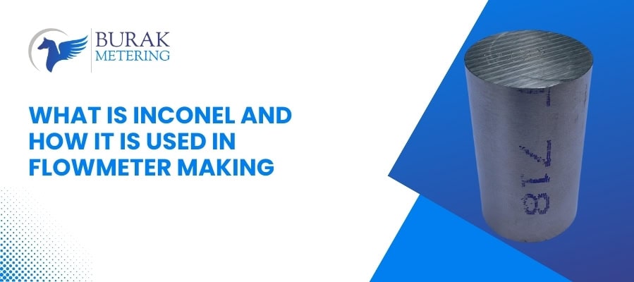 What Is Inconel | Material Choice for Vortex and Turbine Flowmeters