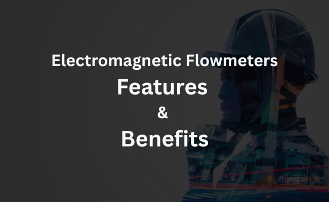 Electromagnetic Flowmeters Features and Benefits in India